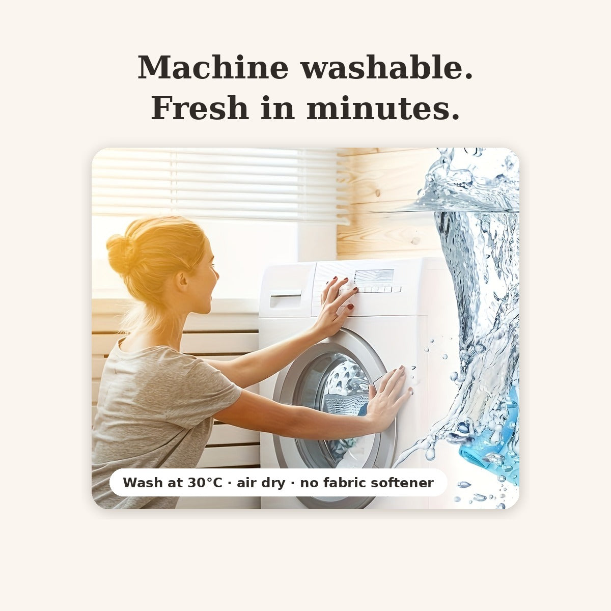 Machine washable at 30 degrees